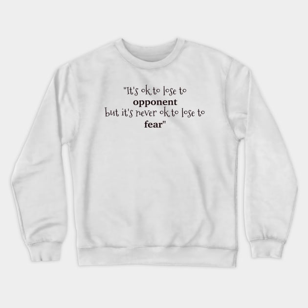 It's never ok to lose to fear Crewneck Sweatshirt by CanvasCraft